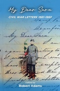 Cover: My Dear Sara Civil War Letters 1861-1865 - Robert Adams