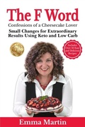 Cover: The F Word - Confessions of a Cheesecake Lover. Small Changes for Extraordinary Results Using Keto and Low Carb - Emma Martin