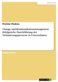 Abbildung von: Change- und Kommunikationsmanagement. Erfolgreiche Durchführung der Veränderungsprozesse in Unternehmen - GRIN Verlag