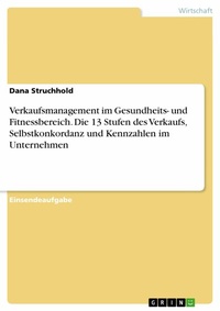 Abbildung von: Verkaufsmanagement im Gesundheits- und Fitnessbereich. Die 13 Stufen des Verkaufs, Selbstkonkordanz und Kennzahlen im Unternehmen - GRIN Verlag