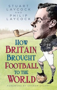 Abbildung von: How Britain Brought Football to the World - The History Press Ltd
