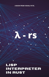 Enlarge image Cover: Lisp Interpreter in Rust - vishpat