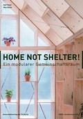 Cover: Home not Shelter! - Ein modularer Gemeinschaftsraum - Universit&auml;tsverlag der TU Berlin
