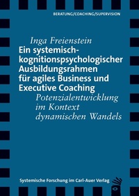 Abbildung von: Ein systemisch-kognitionspsychologischer Ausbildungsrahmen für agiles Business und Executive Coaching - Carl-Auer Verlag