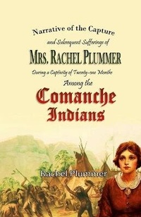 Enlarge image Cover: Narrative of the Capture and Subsequent Sufferings of Mrs. Rachel Plummer During a Captivity of Twentyone Months Among the Comanche Indians - Lulu.com