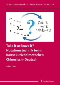Abbildung von: Take it or leave it? Notationstechnik beim Konsekutivdolmetschen Chinesisch-Deutsch - Frank & Timme