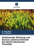 Cover: Sch&uuml;tzende Wirkung von Acorus calamus-Extrakt bei Alcl3-induzierter Toxizit&auml;t - Verlag Unser Wissen