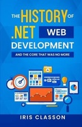 Cover: The History of .Net Web Development and the Core That Was No More - Iris Classon