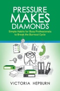 Cover: Pressure Makes Diamonds: Simple Habits for Busy Professionals to Break the Burnout Cycle - Victoria Hepburn