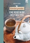 Cover: Nat&uuml;rlich genie&szlig;en: Eine Reise in die Welt des Tees - Brunnen Verlag Gie&szlig;en