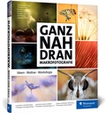 Cover: Ganz nah dran: Makrofotografie - Rheinwerk
