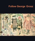 Cover: Follow George Grosz - St&auml;dtische Museen Jena