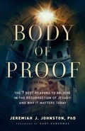 Cover: Body of Proof - The 7 Best Reasons to Believe in the Resurrection of Jesus--and Why It Matters Today - Bethany House Publishers, a division of Baker Publishing Group