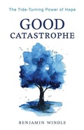 Cover: Good Catastrophe - The Tide-Turning Power of Hope - Bethany House Publishers, a division of Baker Publishing Group