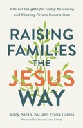 Cover: Raising Families the Jesus Way - Biblical Insights for Godly Parenting and Shaping Future Generations - Chosen Books, a division of Baker Publishing Group