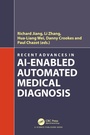 Cover: Recent Advances in AI-enabled Automated Medical Diagnosis - CRC Press