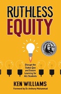 Cover: Ruthless Equity: Disrupt the Status Quo and Ensure Learning for All Students - Ken Williams
