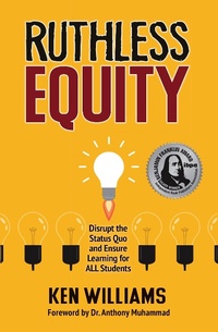 Enlarge image Cover: Ruthless Equity: Disrupt the Status Quo and Ensure Learning for All Students - Ken Williams