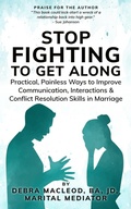 Cover: Stop Fighting to Get Along: Practical, Painless Ways to Improve Communication, Interactions & Conflict Resolution Skills in Marriage - Debra Macleod