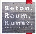 Cover: Beton. Raum. Kunst. - Stadt N&uuml;rnberg Stadtarchiv