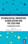 Cover: Technological Innovation, Globalization and the Cold War - Routledge