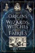 Cover: The Origins of Wizards, Witches and Fairies - Pen & Sword History
