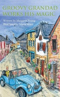 Cover: Groovy Grandad Works His Magic - Grosvenor House Publishing Ltd
