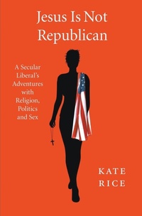 Enlarge image Cover: Jesus Is Not Republican - Kate Rice