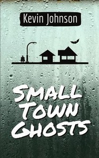 Enlarge image Cover: Small Town Ghosts - Kevin Johnson