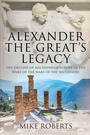 Cover: Alexander the Great's Legacy - Pen & Sword Military
