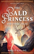 Cover: The Bald Princess and Other Tales (Ariele's Fairy Tales, #1) - Ariele Sieling