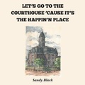 Cover: Let's Go to the Courthouse 'Cause It's the Happin'n Place - MainSpring Books