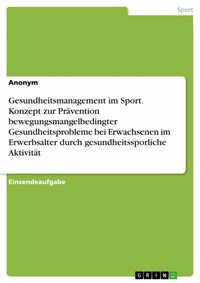 Abbildung von: Gesundheitsmanagement im Sport. Konzept zur Prävention bewegungsmangelbedingterGesundheitsprobleme bei Erwachsenen im Erwerbsalter durch gesundheitssporliche Aktivität - GRIN Verlag