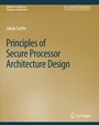 Cover: Principles of Secure Processor Architecture Design - Springer