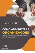 Cover: Como administrar organiza&ccedil;&otilde;es para preservar o comprometimento pelo Servi&ccedil;o P&uacute;blico - Editora Dial&eacute;tica