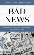 Cover: Bad News: How Tabloid Journalism Could Destroy the European Union - Andrew Anzur Clement