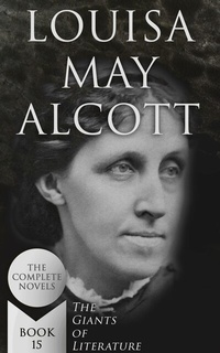 Abbildung von: Louisa May Alcott: The Complete Novels (The Giants of Literature - Book 15) - e-artnow