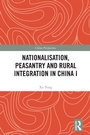 Cover: Nationalisation, Peasantry and Rural Integration in China I - Routledge