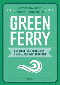 Abbildung von: Green Ferry - Das Ticket ins konsequent nachhaltige Wirtschaften - Murmann