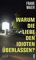 Cover: Warum die Liebe den Idioten &uuml;berlassen? - 8 grad verlag GmbH & Co. KG