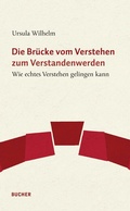 Cover: Die Bru&uml;cke vom Verstehen zum Verstandenwerden - Bucher Verlag GmbH