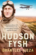 Cover: Hudson Fysh: The extraordinary life of the WWI hero who founded Qantas and gave Australia its wings from the popular award-winning journalist and author of BANJO, BANKS and MRS KELLY - ABC Books
