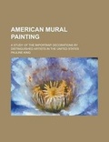Cover: American Mural Painting; A Study of the Important Decorations by Distinguished Artists in the United States - Rarebooksclub.com