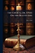 Cover: The Choice, Or, Lines On the Beatitudes - Nabu Press