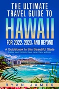 Cover: The Ultimate Travel Guide To Hawaii for 2022, 2023, and Beyond: A Guidebook to this Beautiful State - Explore Maui, Honolulu, Kauai, Lanai, Oahu, and more - LZ Publishing