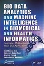Cover: Big Data Analytics and Machine Intelligence in Biomedical and Health Informatics - Concepts, Methodologies, Tools and Applications - Wiley