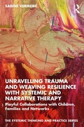 Cover: Unravelling Trauma and Weaving Resilience with Systemic and Narrative Therapy - Routledge