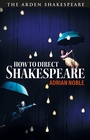 Cover: How to Direct Shakespeare - The Arden Shakespeare