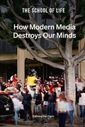 Cover: How Modern Media Destroys Our Minds - The School of Life
