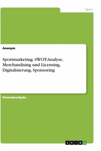 Abbildung von: Sportmarketing. SWOT-Analyse, Merchandising und Licensing, Digitalisierung, Sponsoring - GRIN Verlag